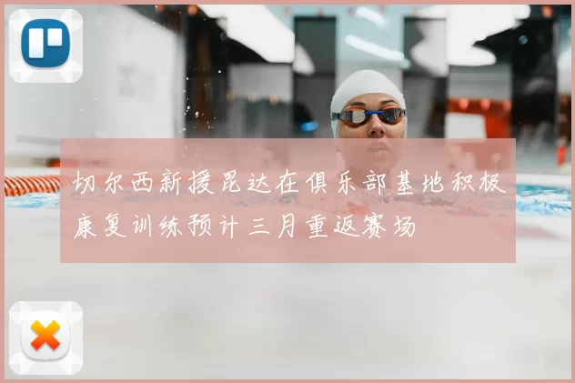 切尔西新援昆达在俱乐部基地积极康复训练预计三月重返赛场