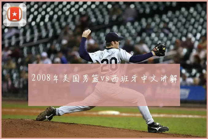2008年美国男篮vs西班牙中文讲解