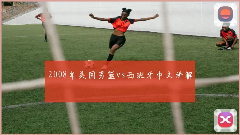 2008年美国男篮vs西班牙中文讲解