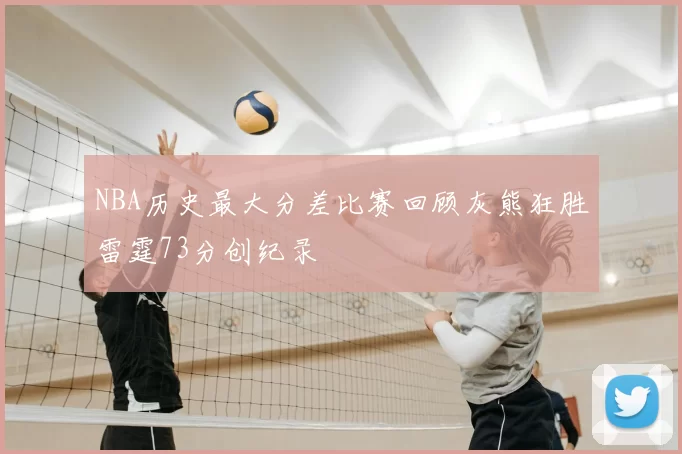 NBA历史最大分差比赛回顾灰熊狂胜雷霆73分创纪录