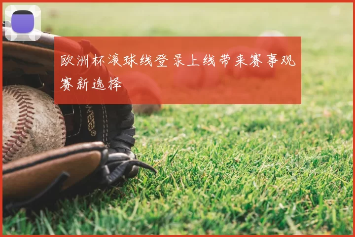 欧洲杯滚球线登录上线带来赛事观赛新选择