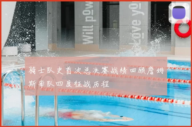 骑士队史首次总决赛战绩回顾詹姆斯率队四度征战历程