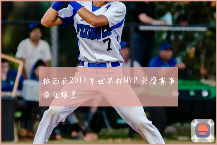 梅西获2014年世界杯MVP 荣膺赛事最佳球员