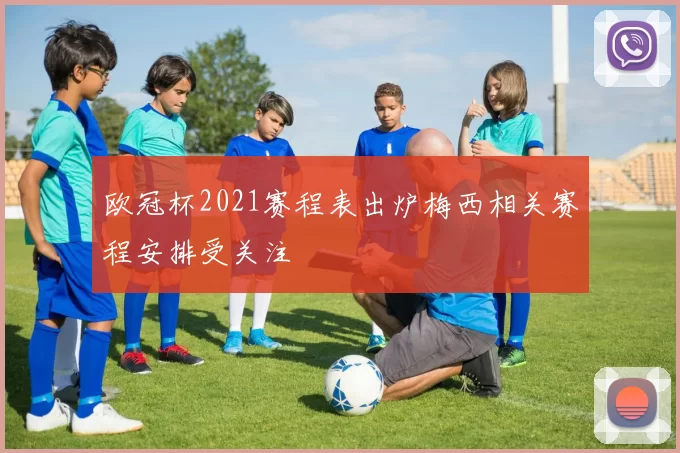 欧冠杯2021赛程表出炉梅西相关赛程安排受关注