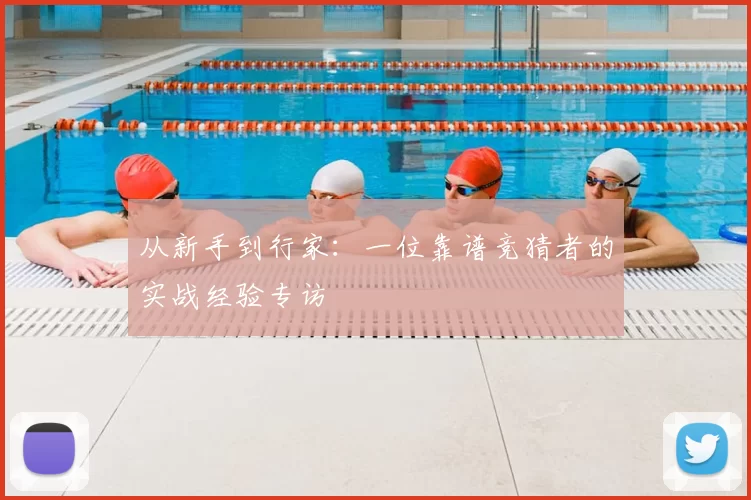 从新手到行家:一位靠谱竞猜者的实战经验专访