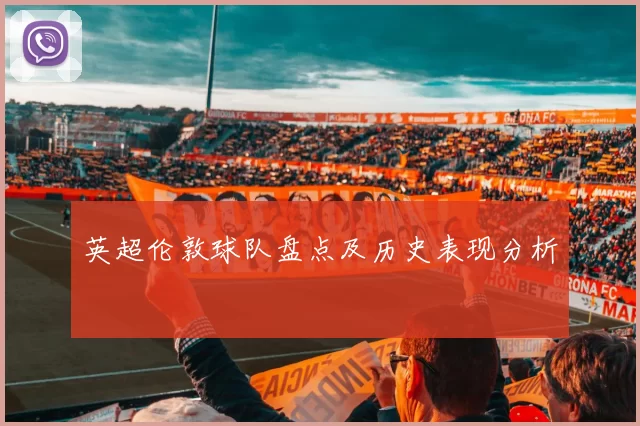 英超伦敦球队盘点及历史表现分析