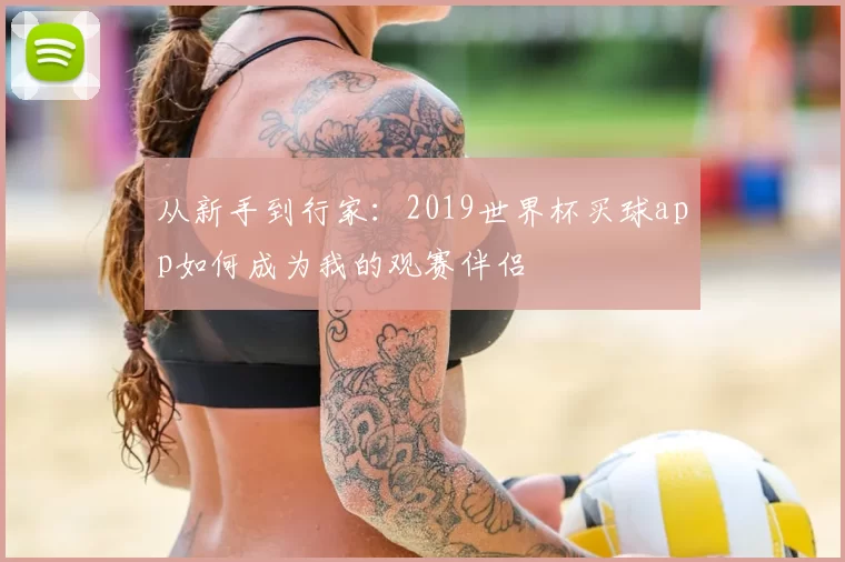 从新手到行家:2019世界杯买球app如何成为我的观赛伴侣