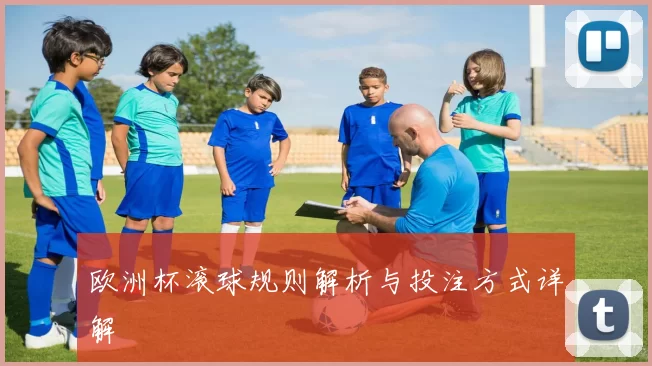 欧洲杯滚球规则解析与投注方式详解