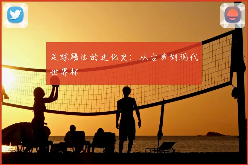 足球踢法的进化史:从古典到现代世界杯