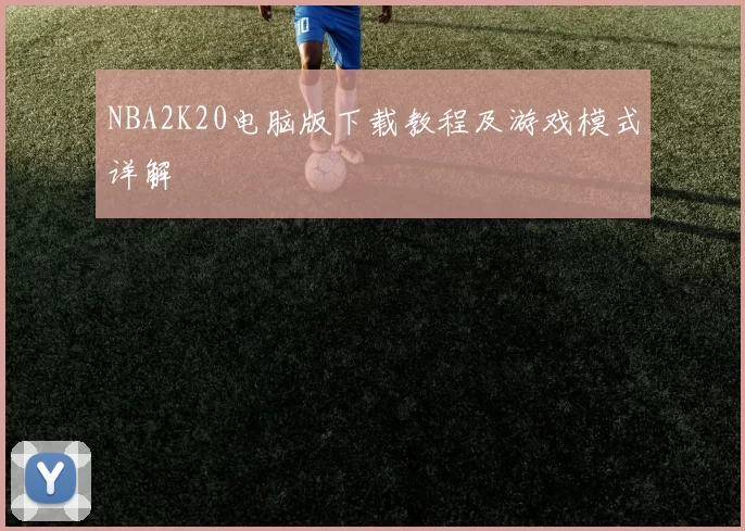 NBA2K20电脑版下载教程及游戏模式详解